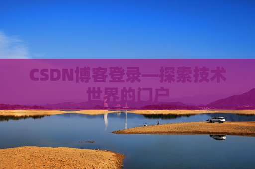 CSDN博客登录—探索技术世界的门户